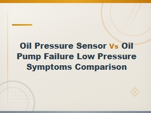 Oil Pressure Sensor vs Oil Pump Failure Low Pressure Symptoms Comparison