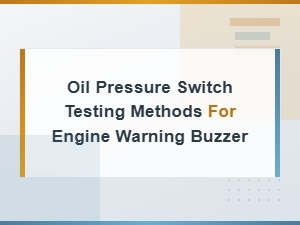 Oil Pressure Switch Testing Methods for Engine Warning Buzzer Systems