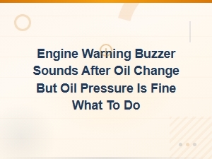 Engine Warning Buzzer Sounds After Oil Change with Normal Oil Pressure: Causes and Fixes