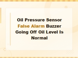Oil Pressure Sensor False Alarm: Buzzer Sounds Despite Normal Oil Level