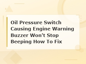 How to Fix an Oil Pressure Switch Buzzer That Won't Stop