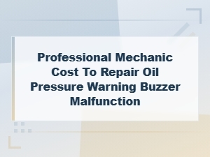 Oil Pressure Warning Buzzer Repair Cost: Mechanic Pricing Guide