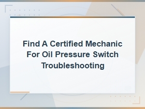 Certified Mechanic for Oil Pressure Switch Electrical Troubleshooting