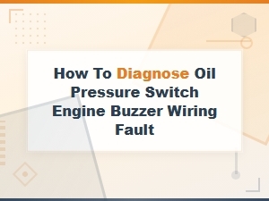 How to Diagnose Oil Pressure Switch Engine Buzzer Wiring Fault